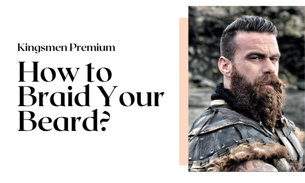 How to Braid Your Beard: A Step-by-Step Guide for Epic Facial Hair