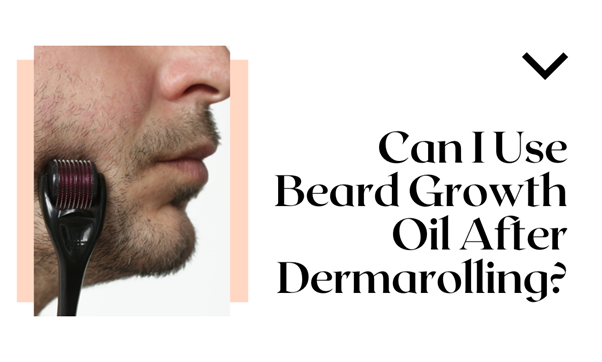 Can I Use Beard Growth Oil After Dermarolling? Let's Find Out