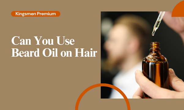 Can You Use Beard Oil on Hair? A Hair Growth Hack?