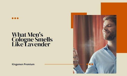 What Men's Cologne Smells Like Lavender: A Guide to the Most Captivating Scents