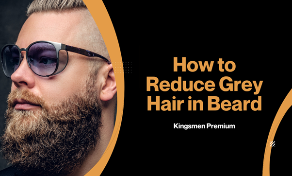 How to Reduce Grey Hair in Beard: Regain a Younger Look Naturally