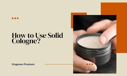 How to Use Solid Cologne: The Ultimate Guide for Beginners