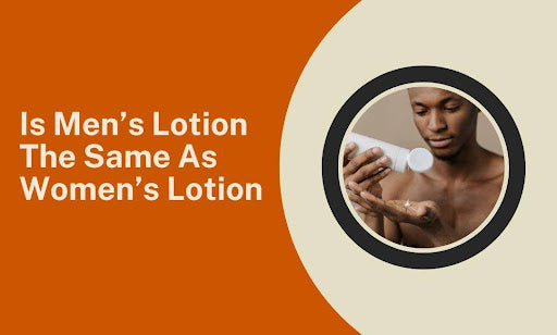 Is Men’s Lotion The Same As Women’s Lotion? Here's The Difference