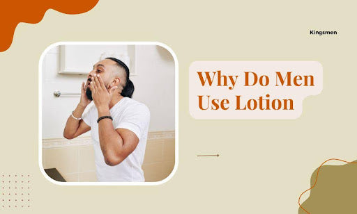 Why Do Men Use Lotion? The Ultimate Guide to Healthy Skin